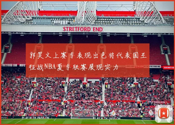 郭昊文上赛季表现出色将代表国王征战NBA夏季联赛展现实力