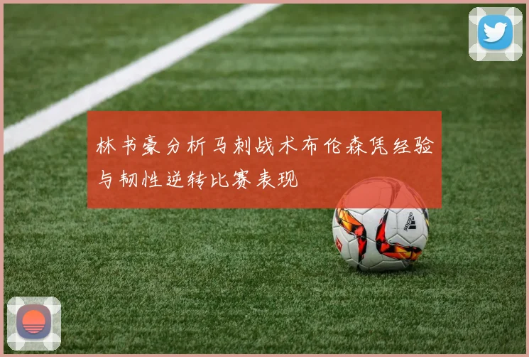 林书豪分析马刺战术布伦森凭经验与韧性逆转比赛表现